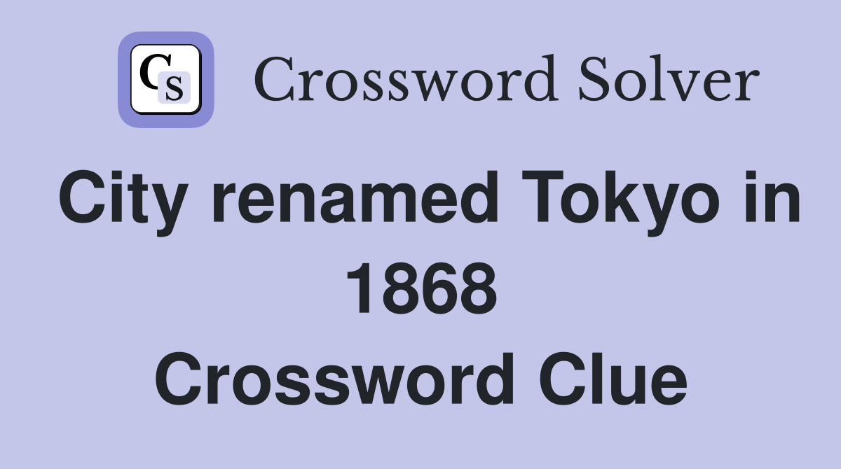 City renamed Tokyo in 1868 Crossword Clue