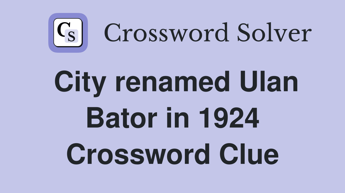 City renamed Ulan Bator in 1924 Crossword Clue