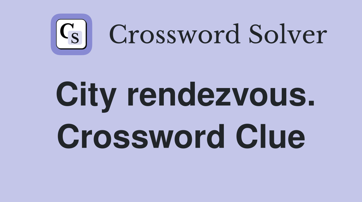 City rendezvous. Crossword Clue
