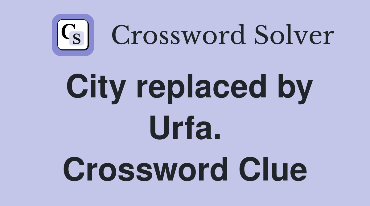 City replaced by Urfa. Crossword Clue
