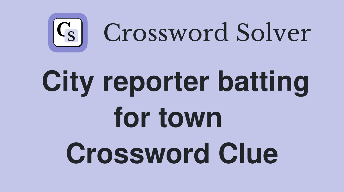 City reporter batting for town  Crossword Clue