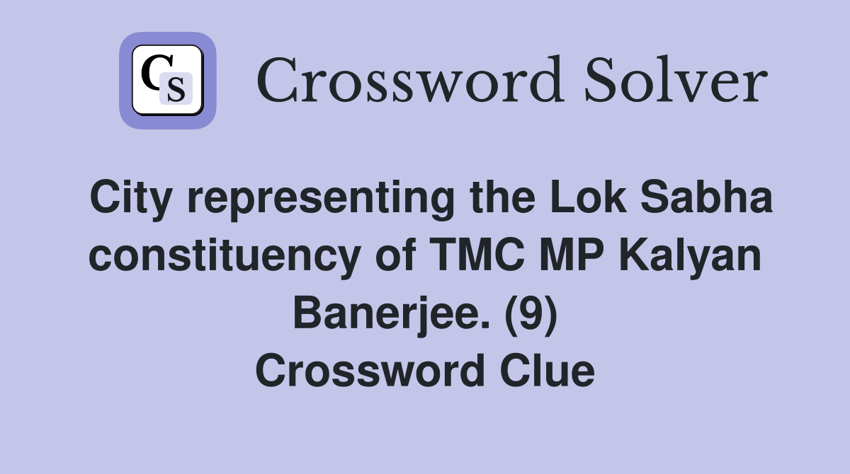 City representing the Lok Sabha constituency of TMC MP Kalyan Banerjee. (9) Crossword Clue