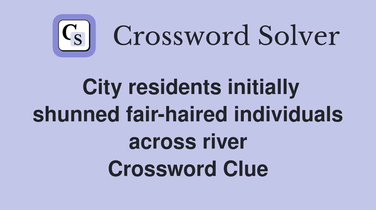 City residents initially shunned fair-haired individuals across river Crossword Clue