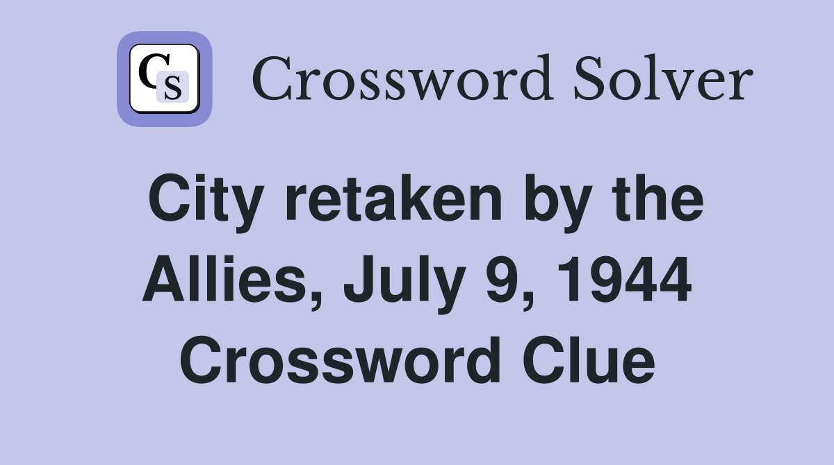 City retaken by the Allies, July 9, 1944 Crossword Clue