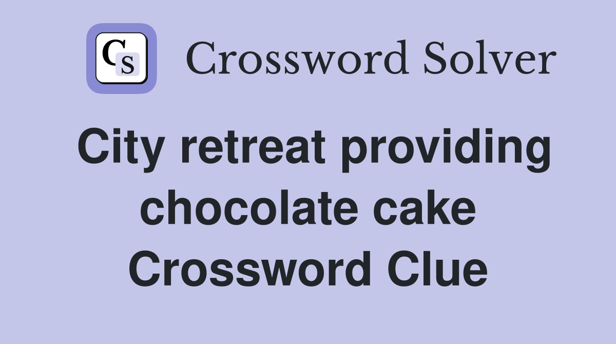 City retreat providing chocolate cake Crossword Clue