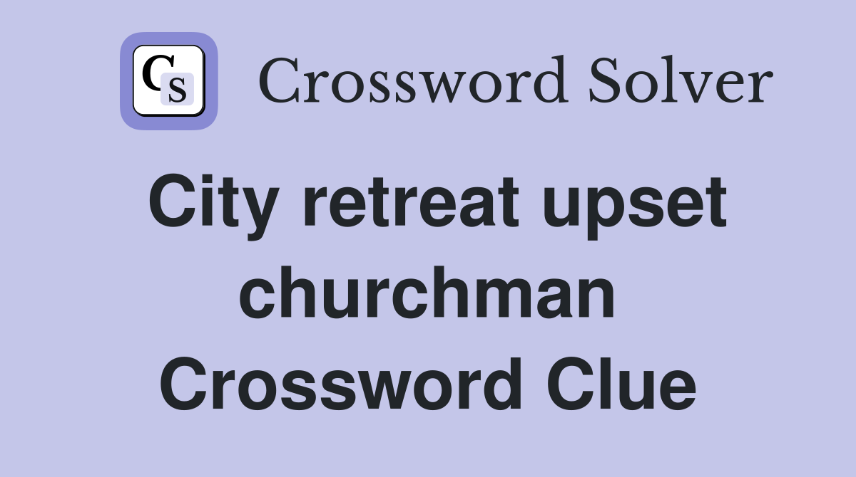 City retreat upset churchman Crossword Clue