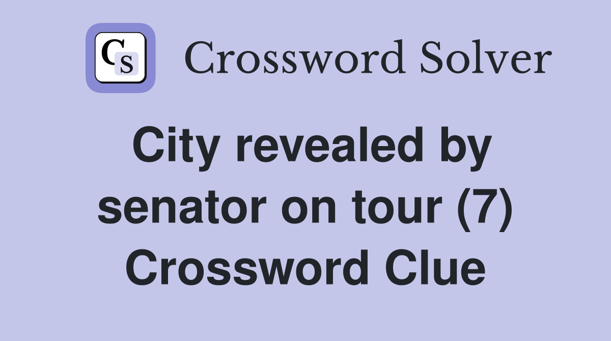 City revealed by senator on tour (7) Crossword Clue