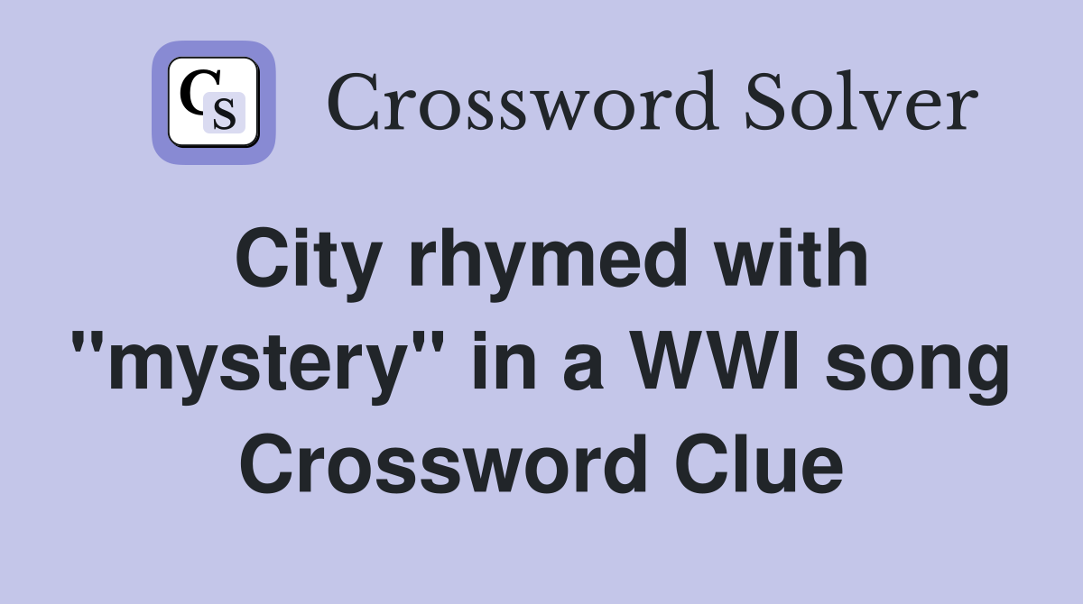 City rhymed with ''mystery'' in a WWI song Crossword Clue