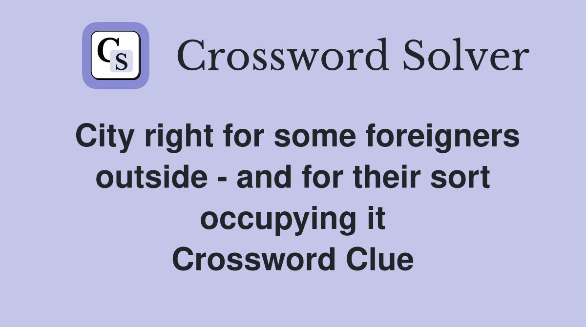 City right for some foreigners outside - and for their sort occupying it Crossword Clue