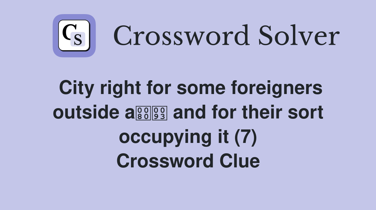 City right for some foreigners outside a and for their sort occupying it (7) Crossword Clue