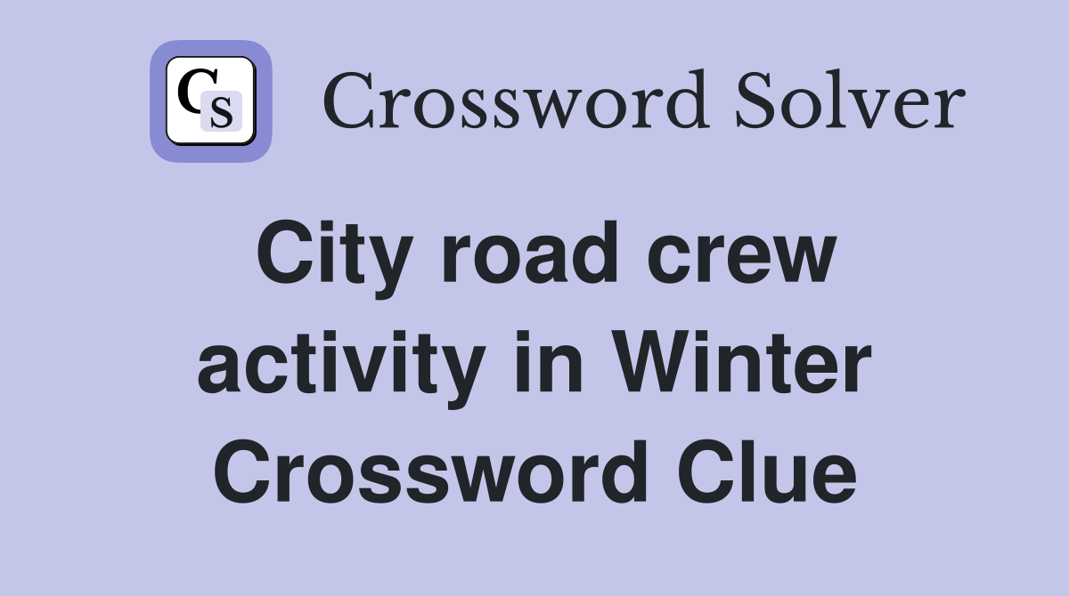 City road crew activity in Winter Crossword Clue
