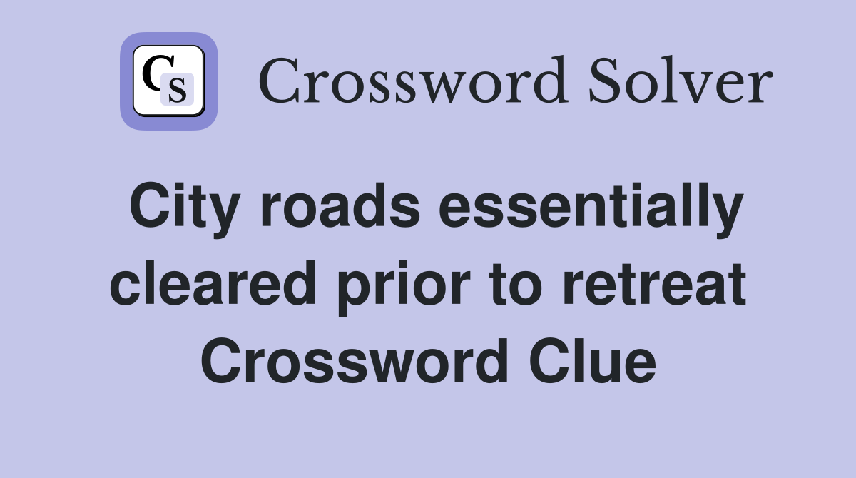 City roads essentially cleared prior to retreat Crossword Clue