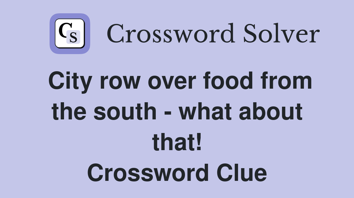 City row over food from the south - what about that! Crossword Clue