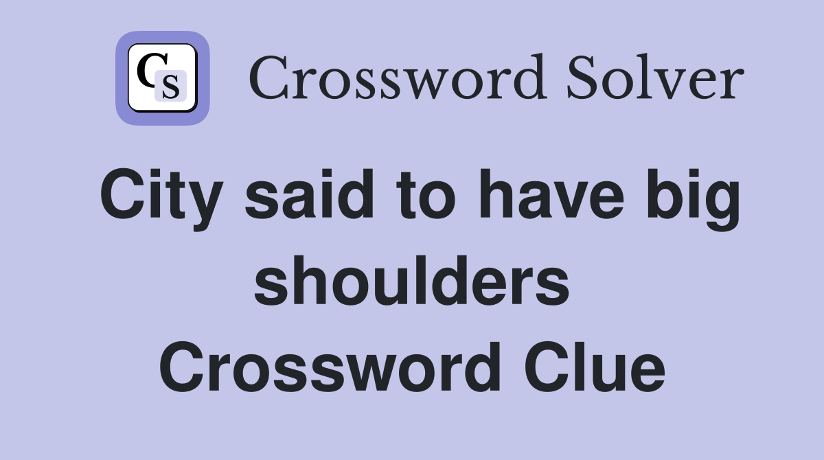 City said to have big shoulders Crossword Clue