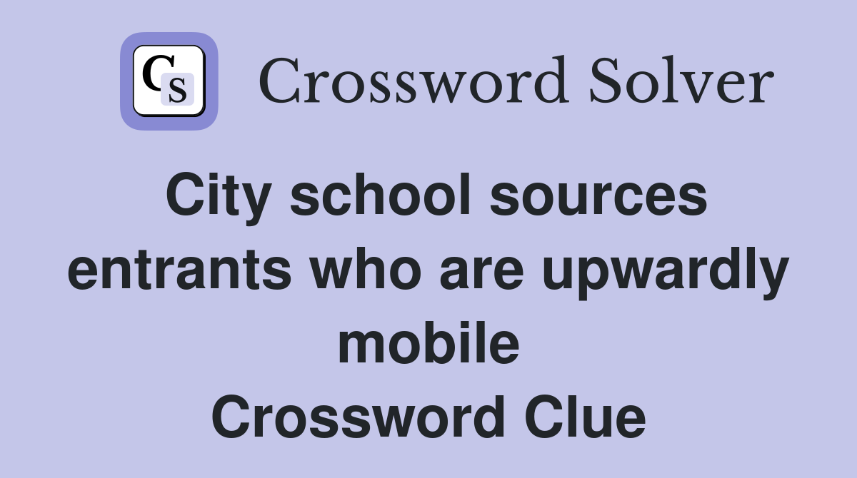 City school sources entrants who are upwardly mobile Crossword Clue