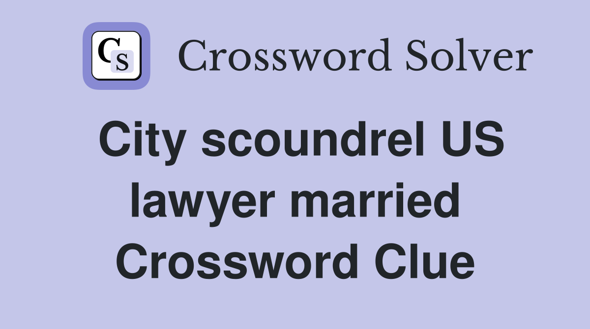 City scoundrel US lawyer married Crossword Clue