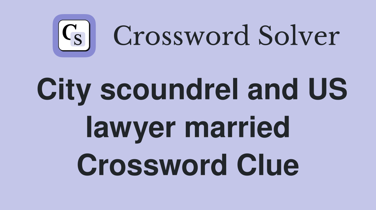 City scoundrel and US lawyer married Crossword Clue
