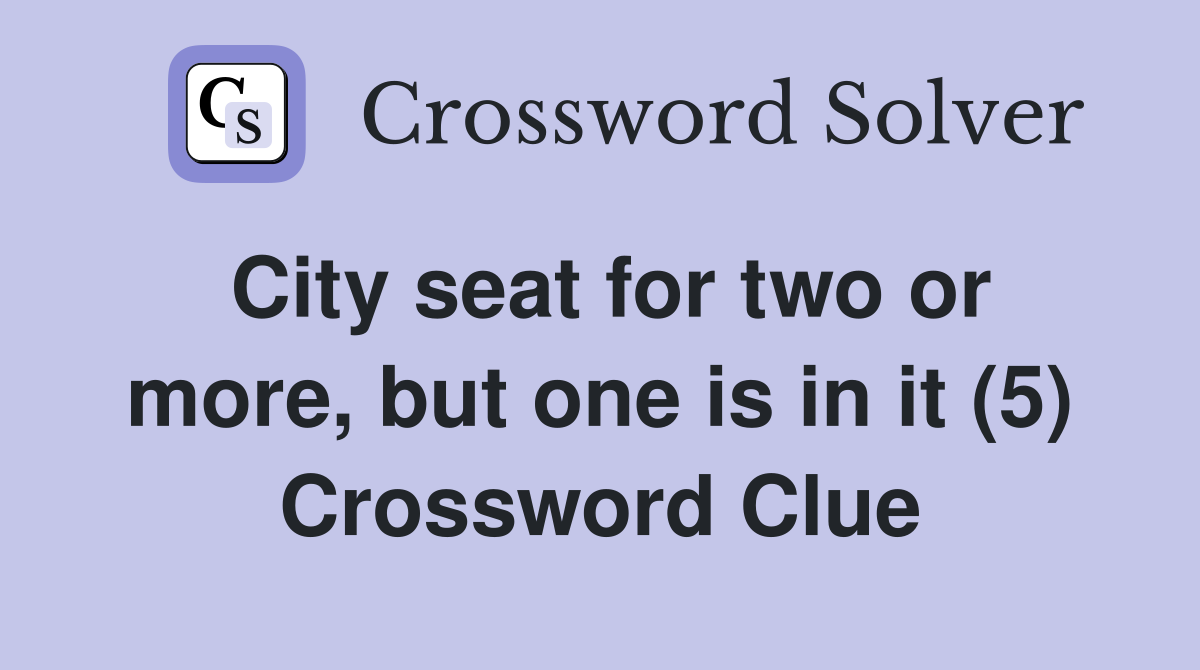 City seat for two or more, but one is in it (5) Crossword Clue