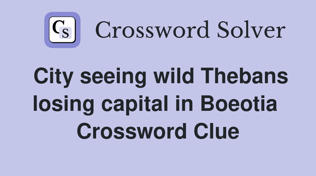 City seeing wild Thebans losing capital in Boeotia  Crossword Clue