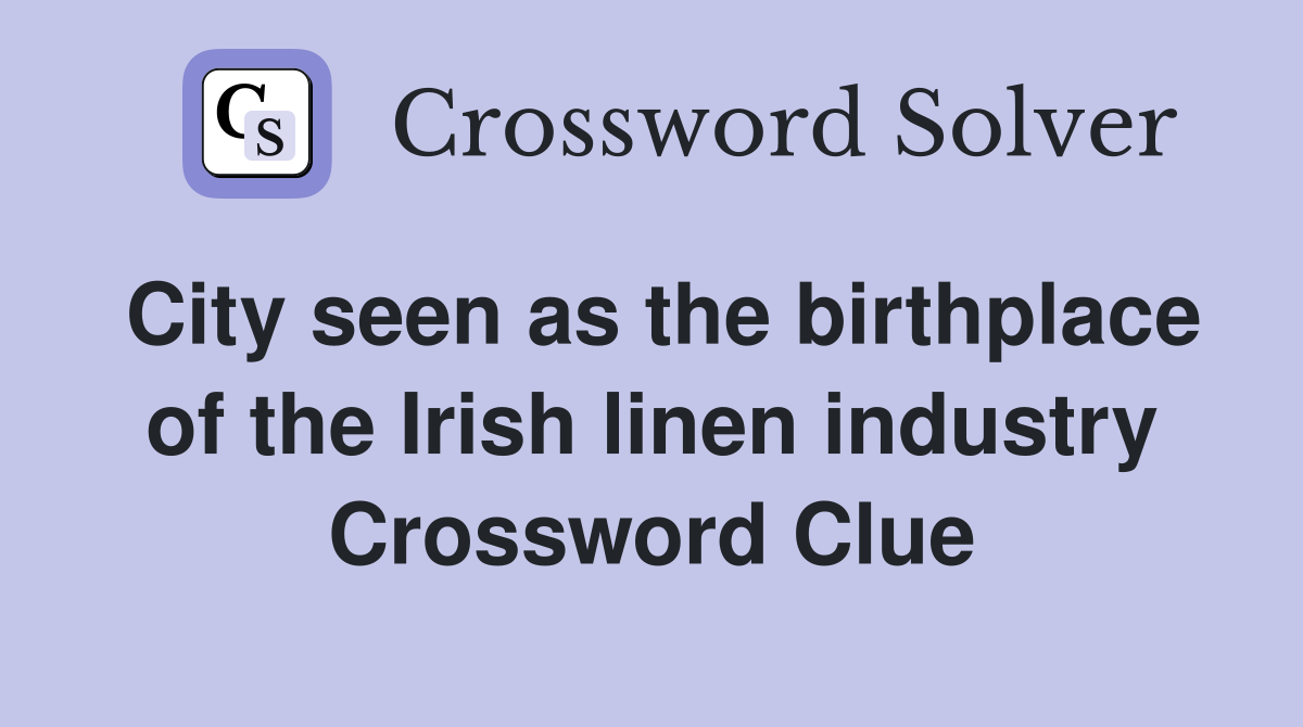 City seen as the birthplace of the Irish linen industry Crossword Clue