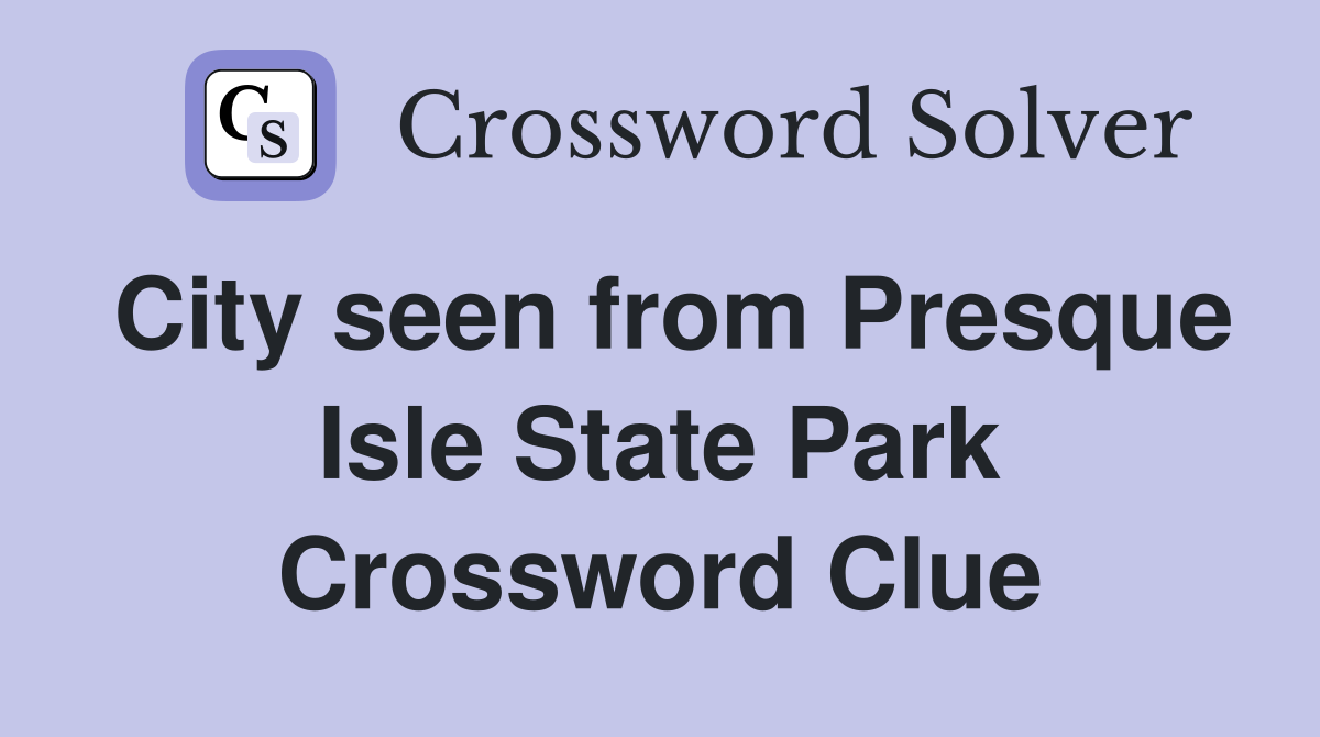 City seen from Presque Isle State Park Crossword Clue