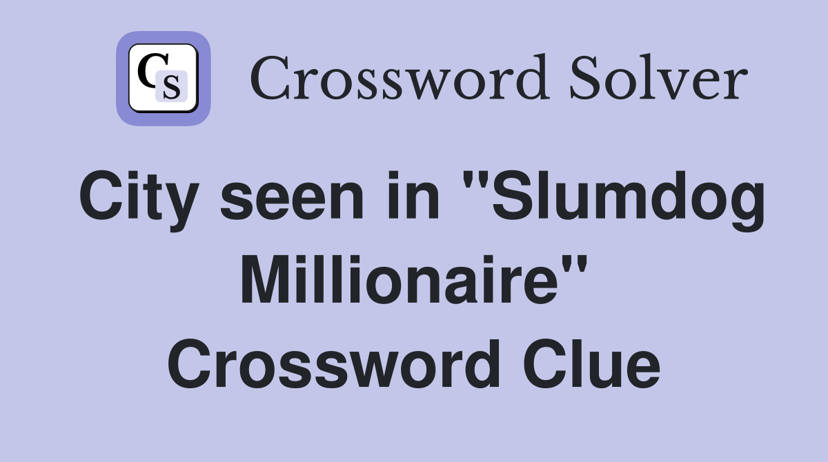 City seen in "Slumdog Millionaire" Crossword Clue