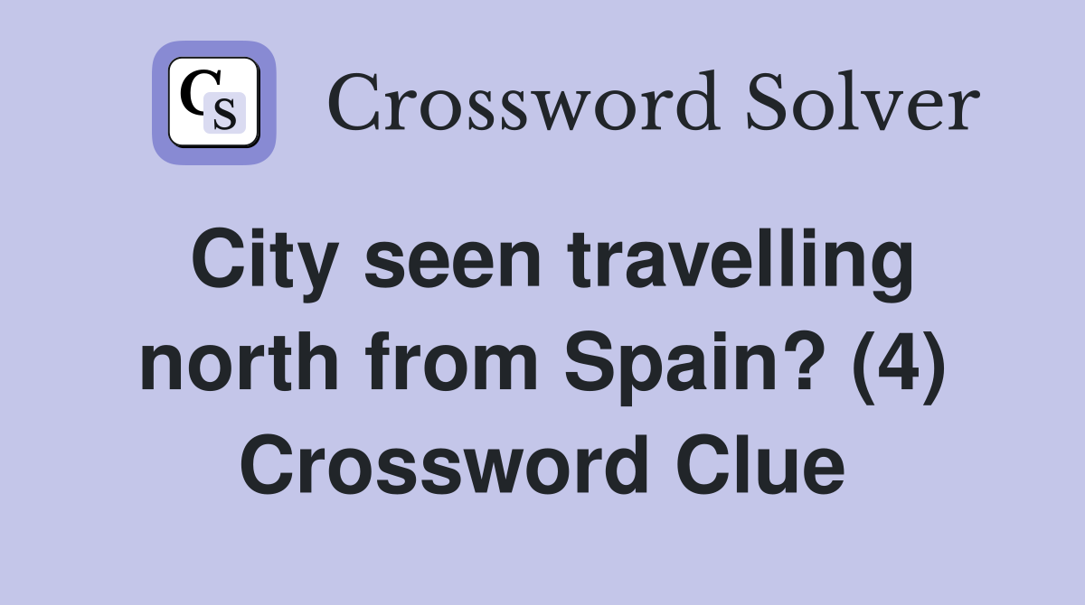 City seen travelling north from Spain? (4) Crossword Clue