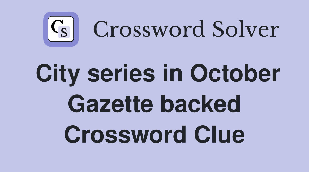 City series in October Gazette backed Crossword Clue