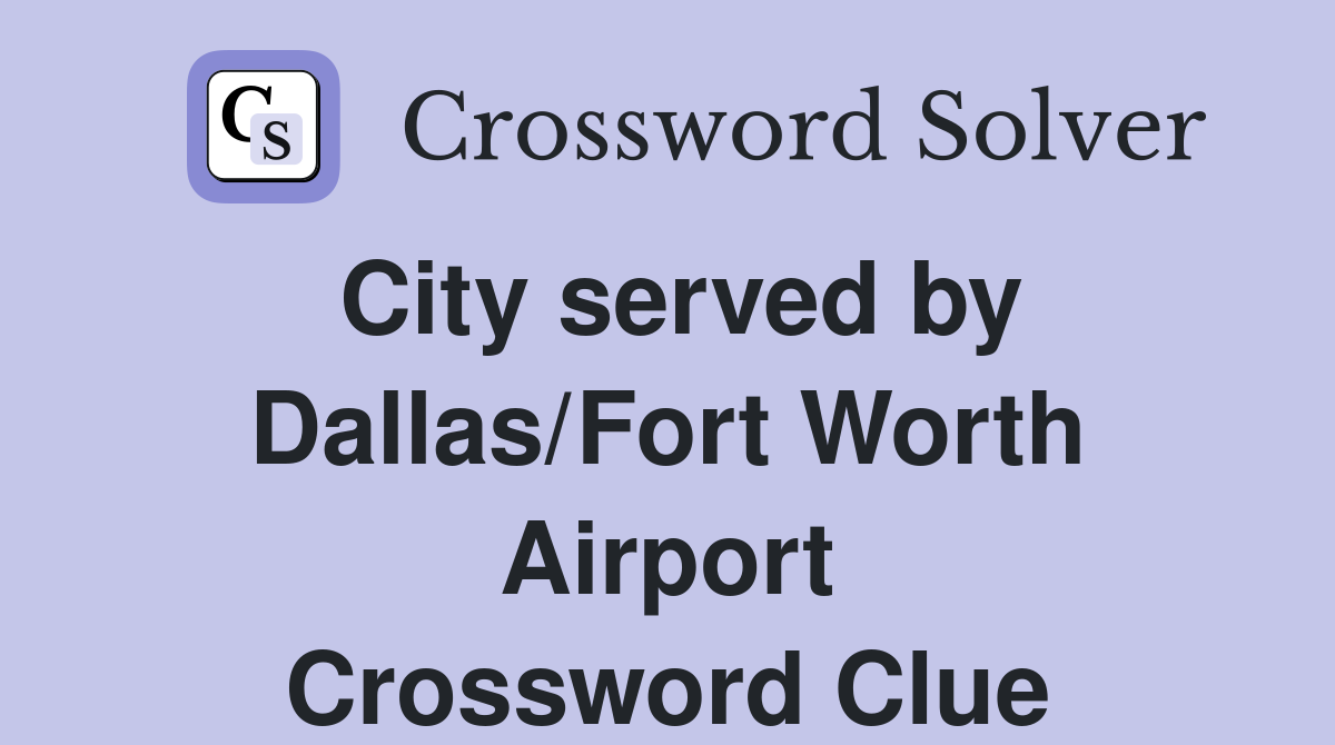City served by Dallas/Fort Worth Airport Crossword Clue