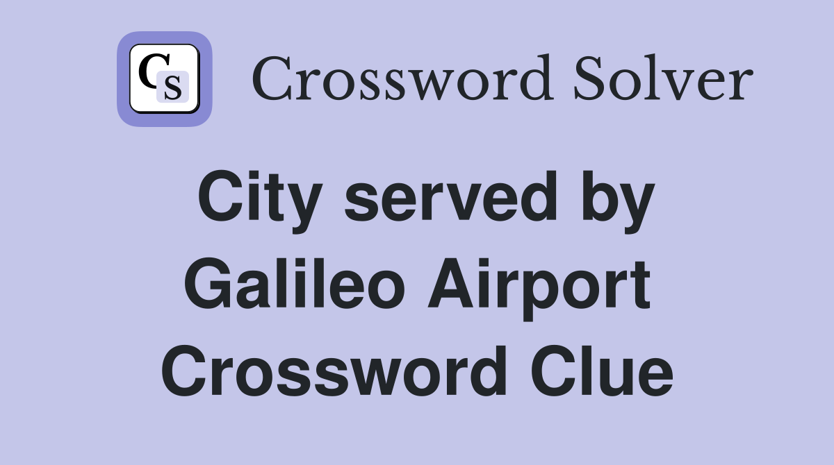 City served by Galileo Airport Crossword Clue