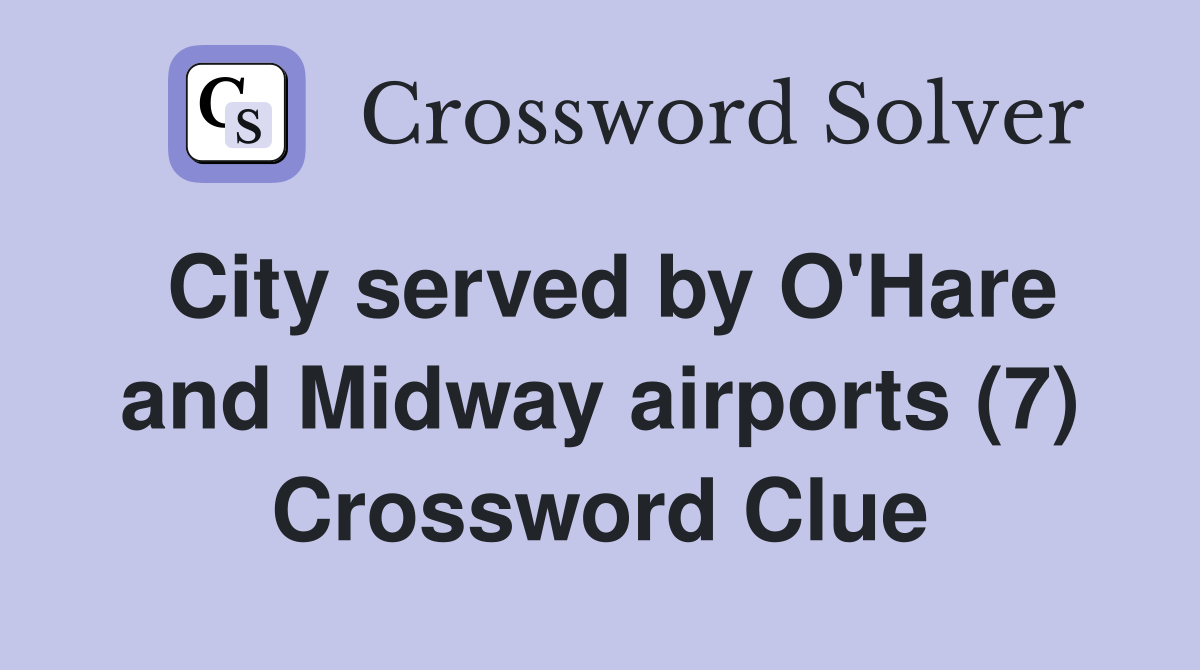 City served by O'Hare and Midway airports (7) Crossword Clue
