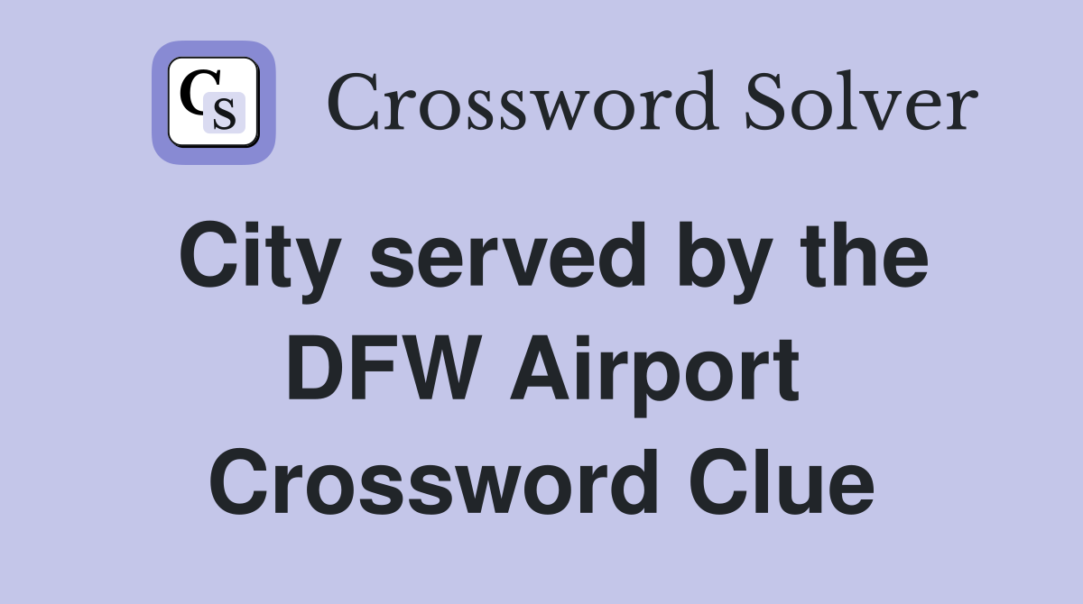 City served by the DFW Airport Crossword Clue