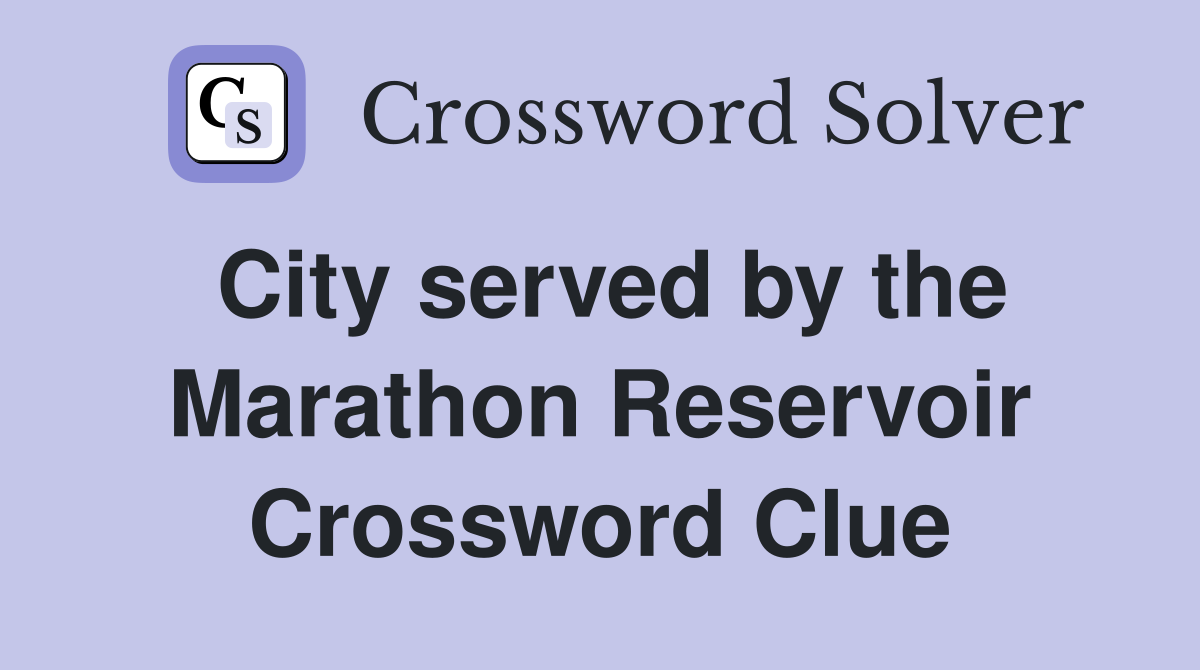 City served by the Marathon Reservoir Crossword Clue