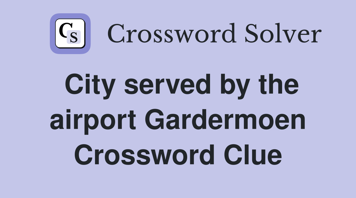City served by the airport Gardermoen Crossword Clue