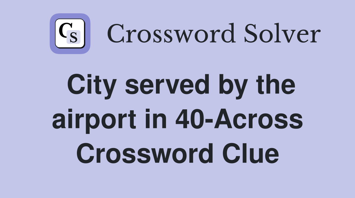 City served by the airport in 40-Across Crossword Clue