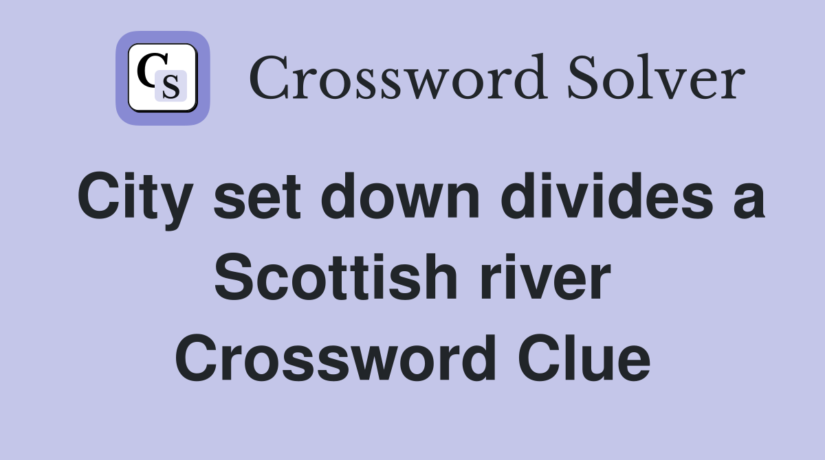 City set down divides a Scottish river Crossword Clue