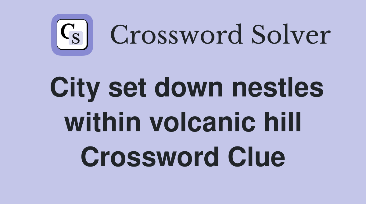 City set down nestles within volcanic hill Crossword Clue