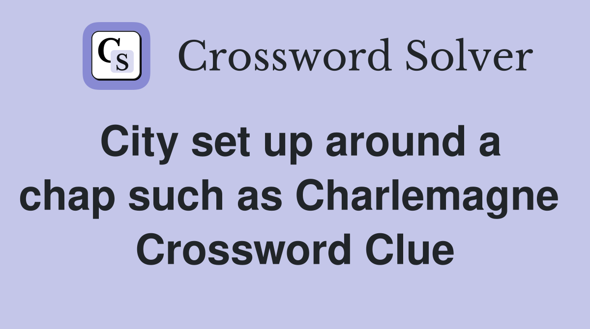 City set up around a chap such as Charlemagne  Crossword Clue