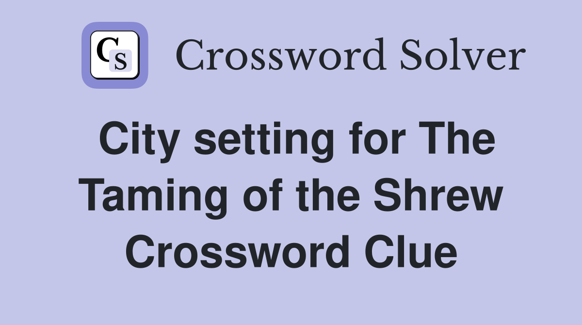City setting for The Taming of the Shrew Crossword Clue