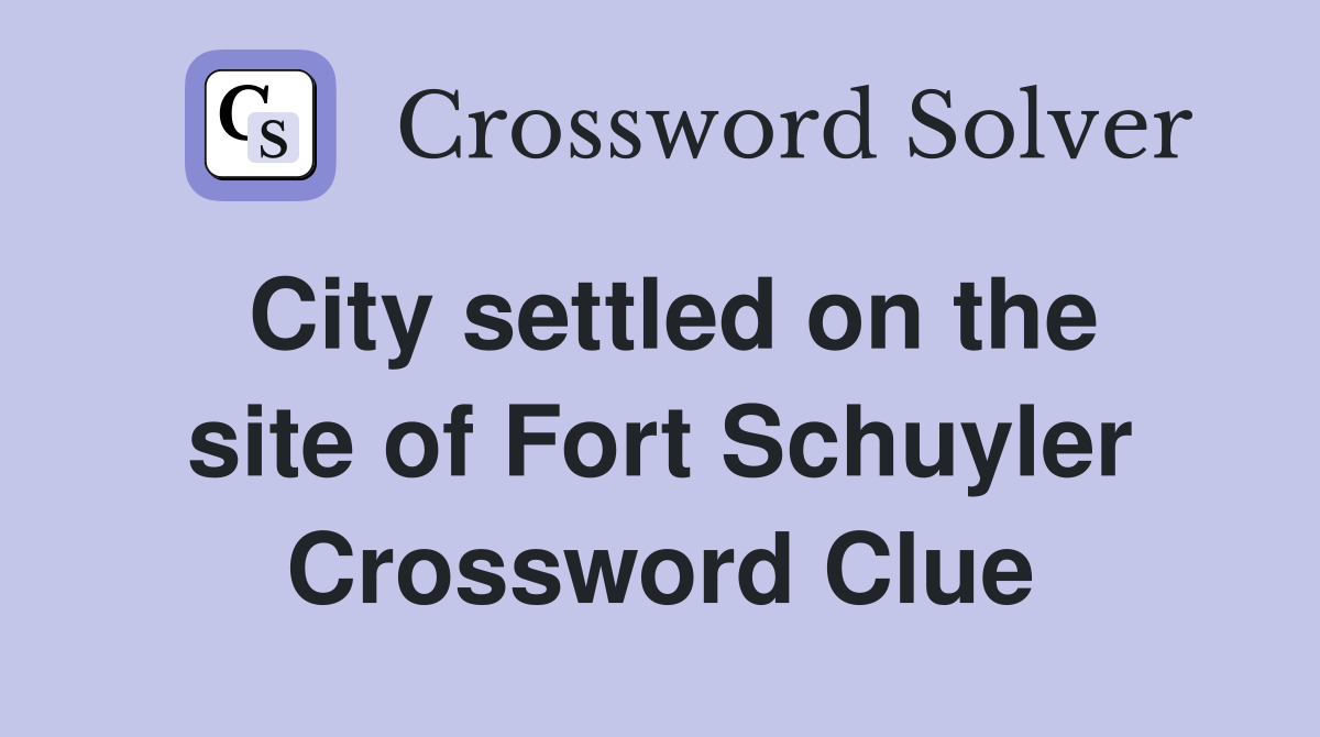 City settled on the site of Fort Schuyler Crossword Clue