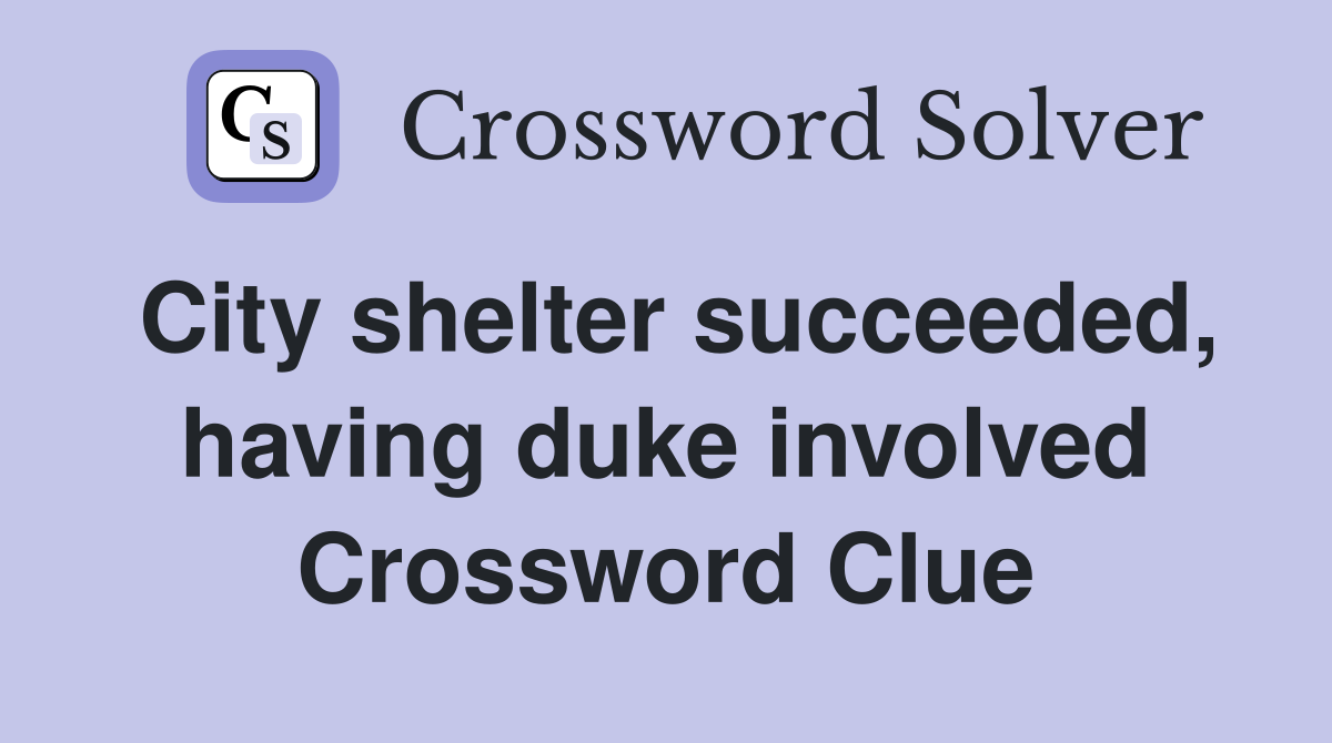 City shelter succeeded, having duke involved Crossword Clue