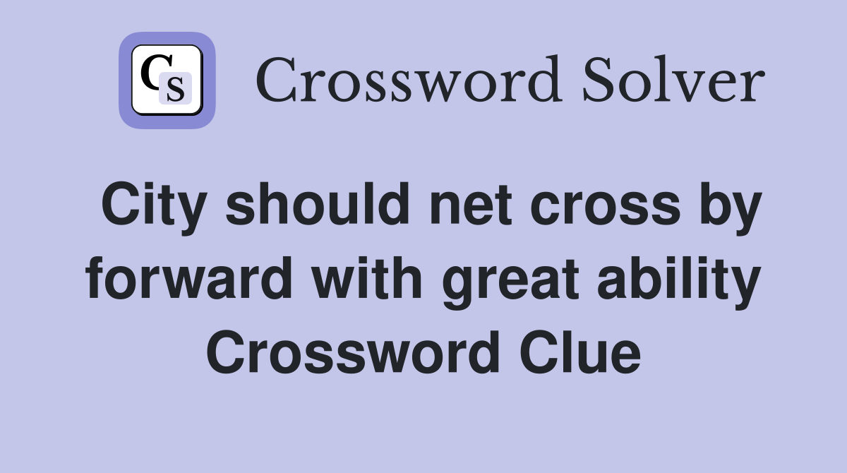 City should net cross by forward with great ability Crossword Clue