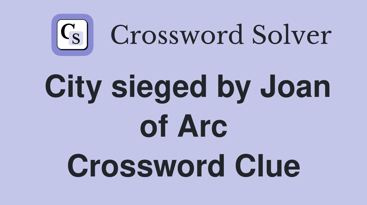 City sieged by Joan of Arc Crossword Clue