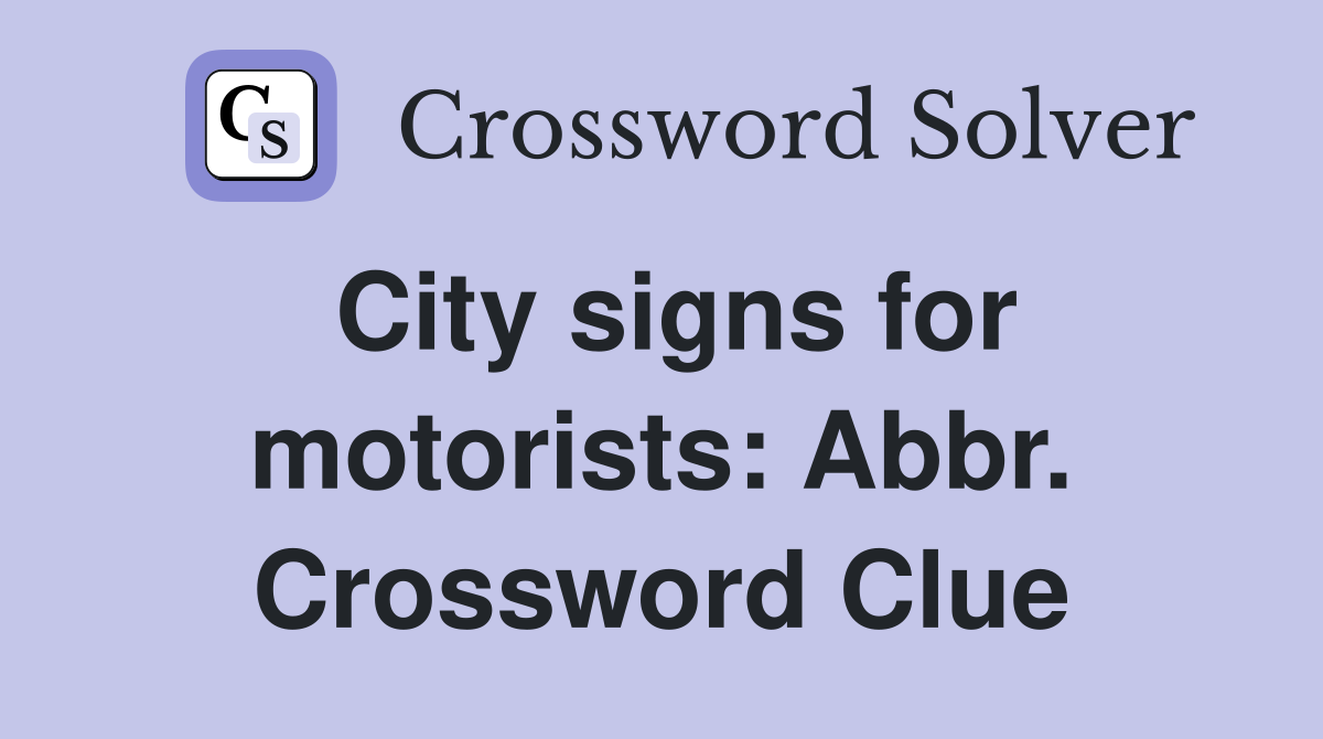 City signs for motorists: Abbr. Crossword Clue