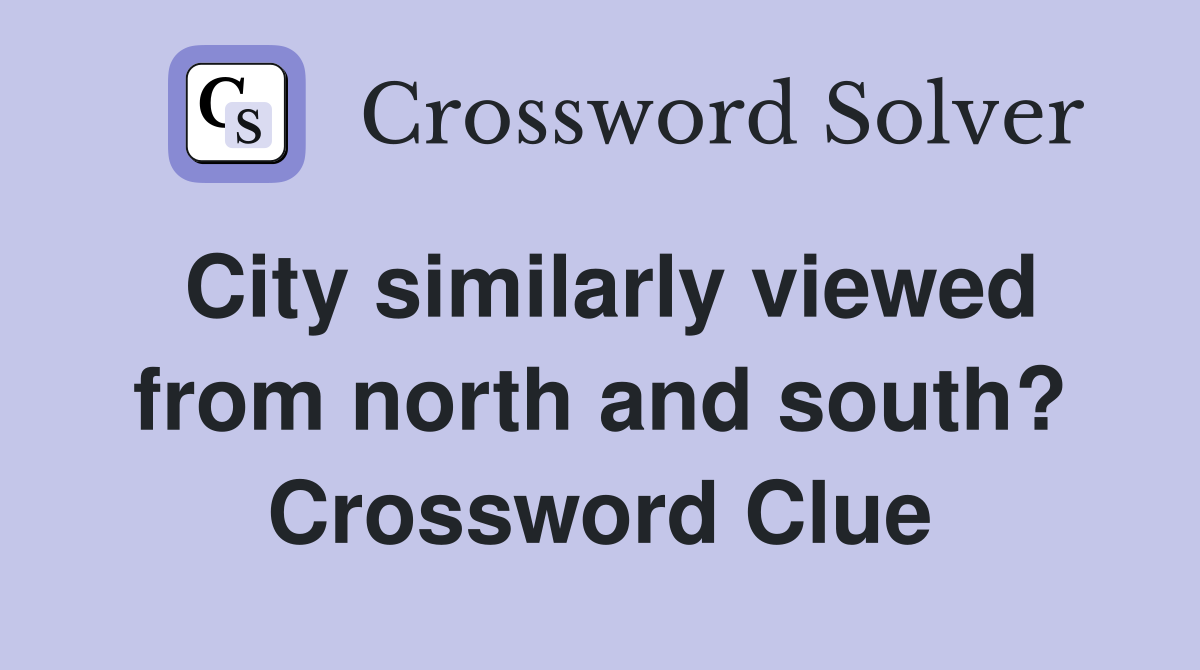 City similarly viewed from north and south? Crossword Clue