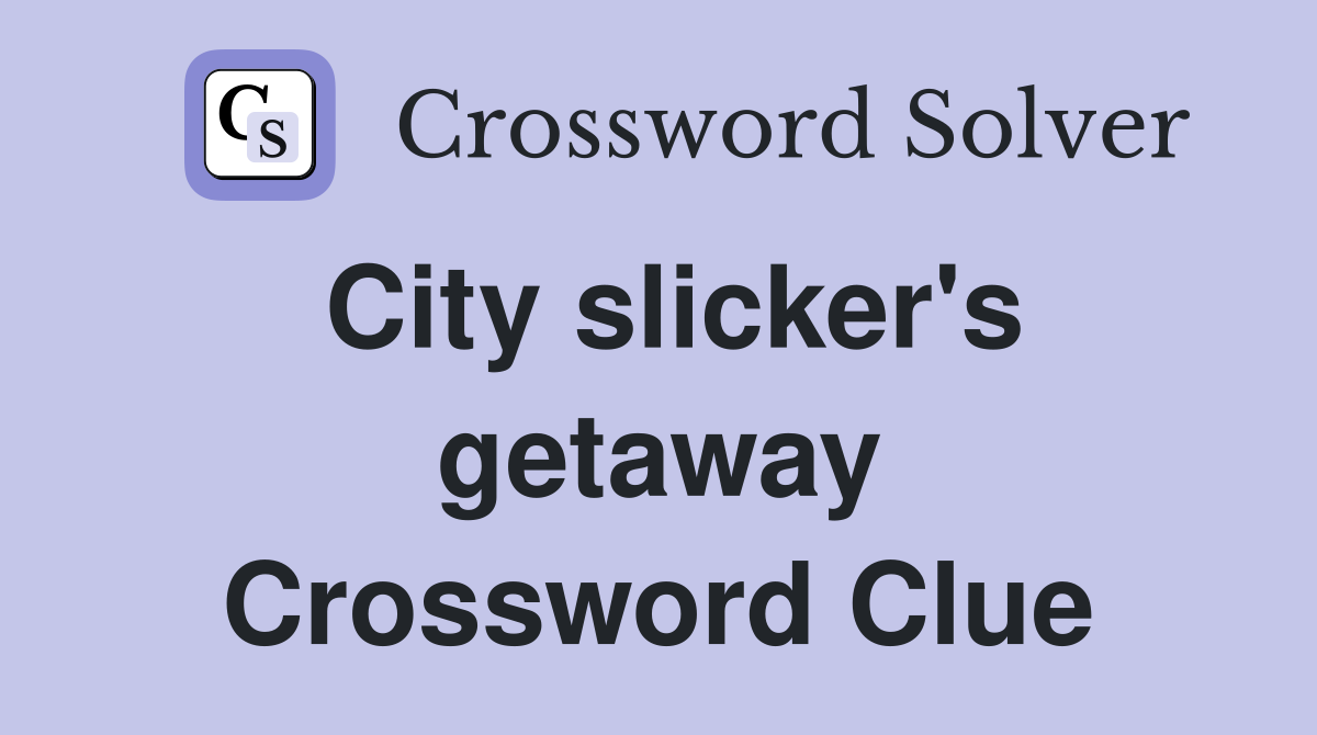 City slicker's getaway Crossword Clue