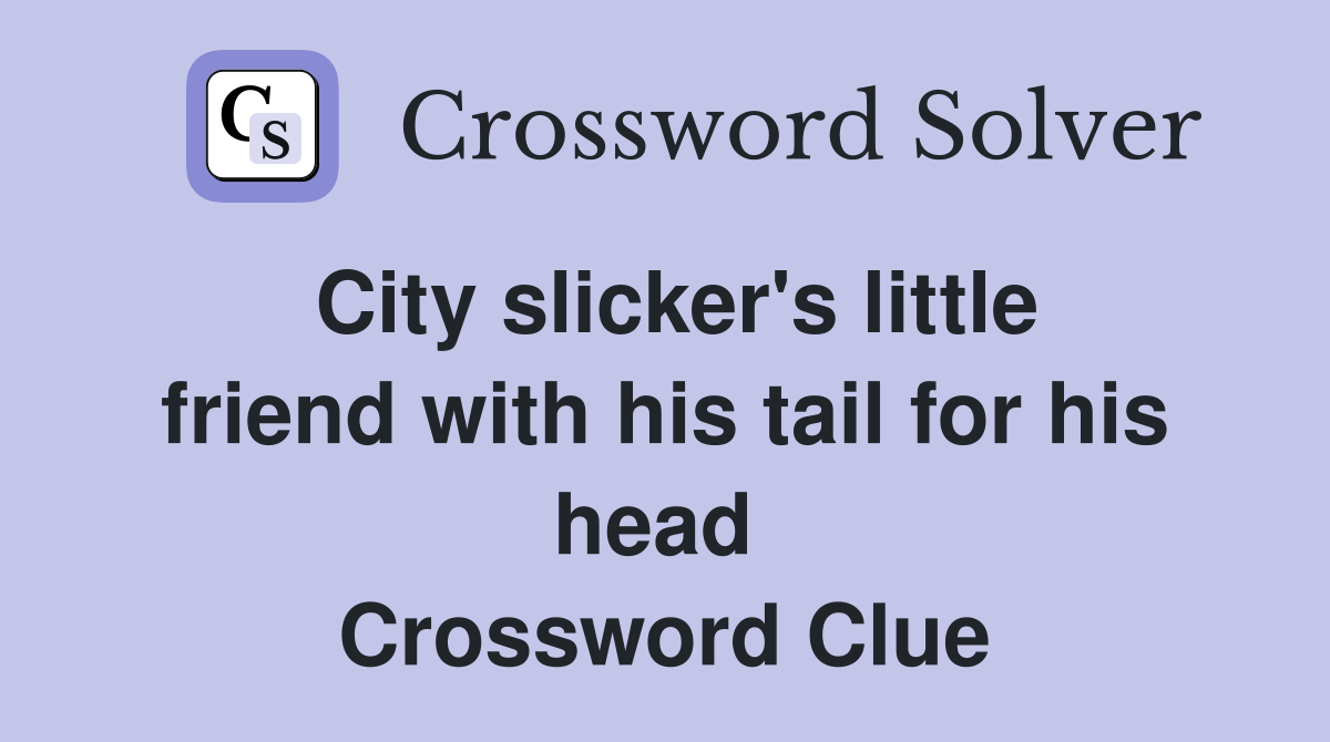 City slicker's little friend with his tail for his head  Crossword Clue