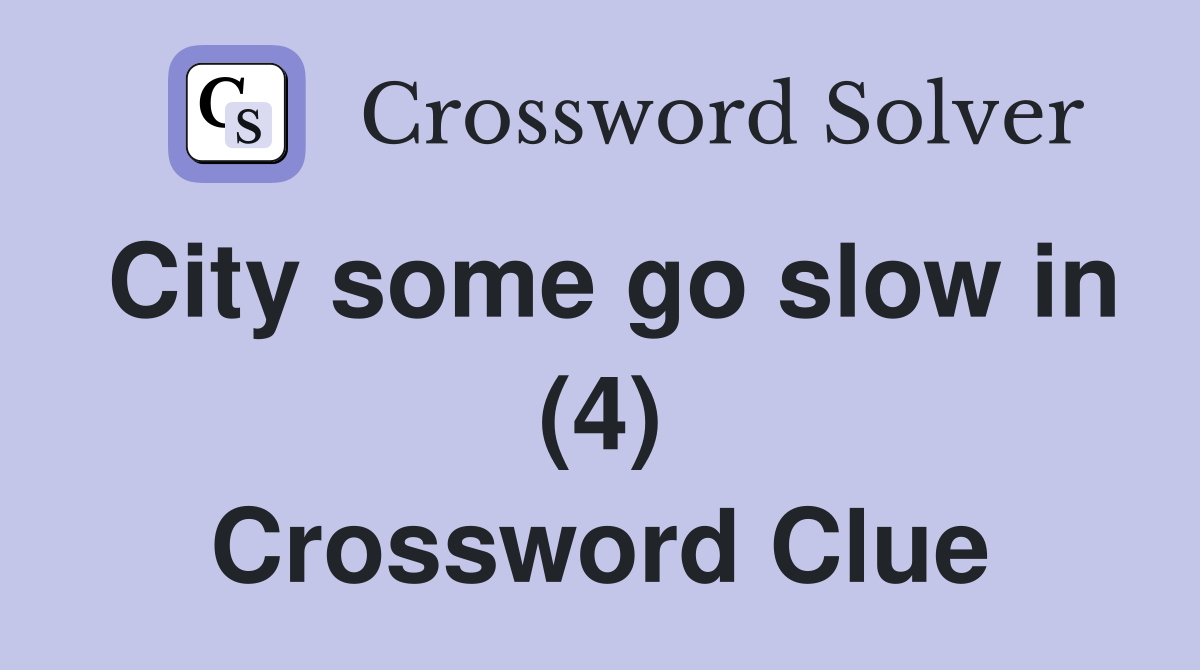 City some go slow in (4) Crossword Clue