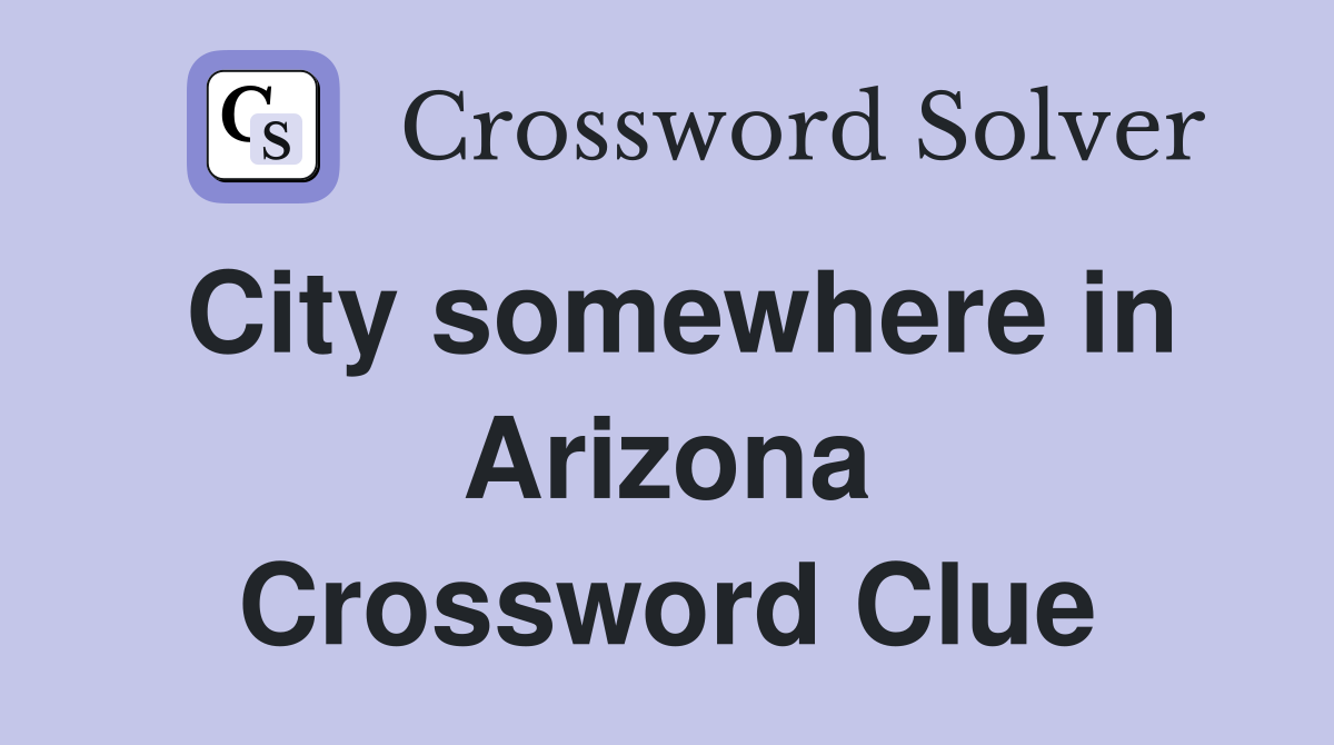 City somewhere in Arizona Crossword Clue