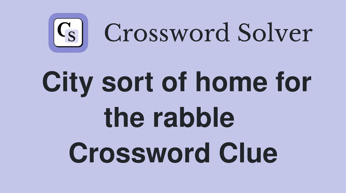 City sort of home for the rabble  Crossword Clue